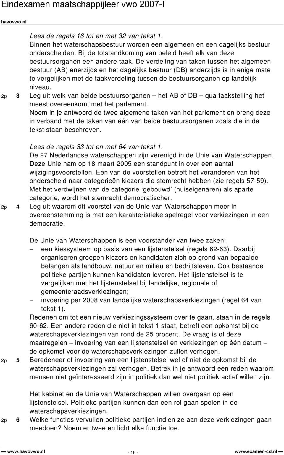 De verdeling van taken tussen het algemeen bestuur (AB) enerzijds en het dagelijks bestuur (DB) anderzijds is in enige mate te vergelijken met de taakverdeling tussen de bestuursorganen op landelijk