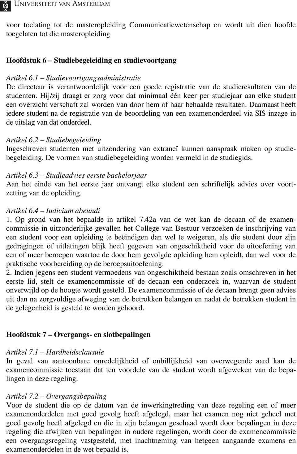 Hij/zij draagt er zorg voor dat minimaal één keer per studiejaar aan elke student een overzicht verschaft zal worden van door hem of haar behaalde resultaten.