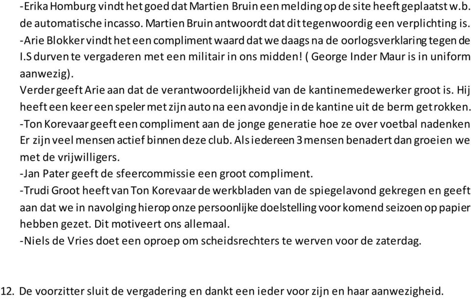 Verder geeft Arie aan dat de verantwoordelijkheid van de kantinemedewerker groot is. Hij heeft een keer een speler met zijn auto na een avondje in de kantine uit de berm getrokken.