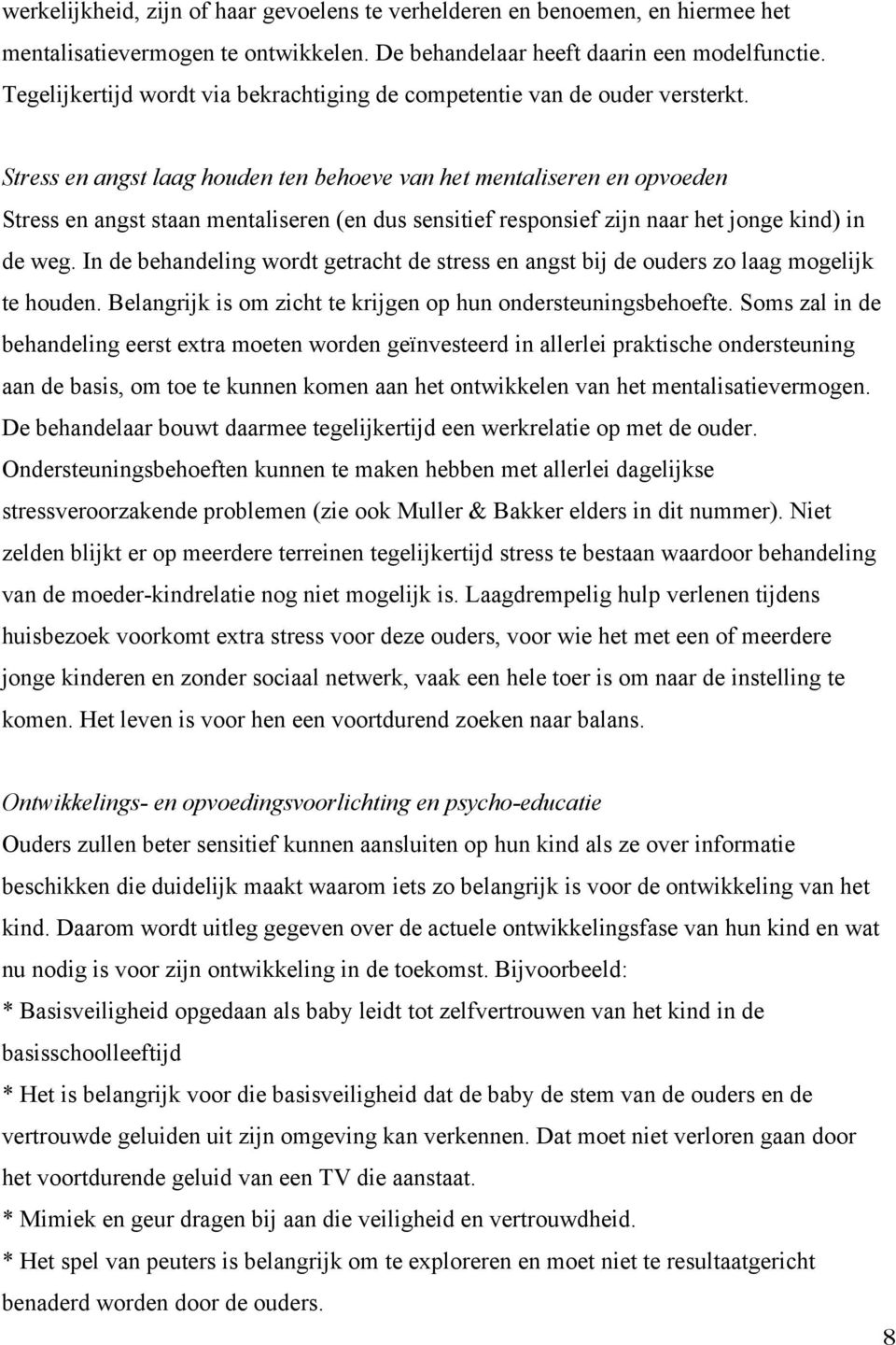 Stress en angst laag houden ten behoeve van het mentaliseren en opvoeden Stress en angst staan mentaliseren (en dus sensitief responsief zijn naar het jonge kind) in de weg.