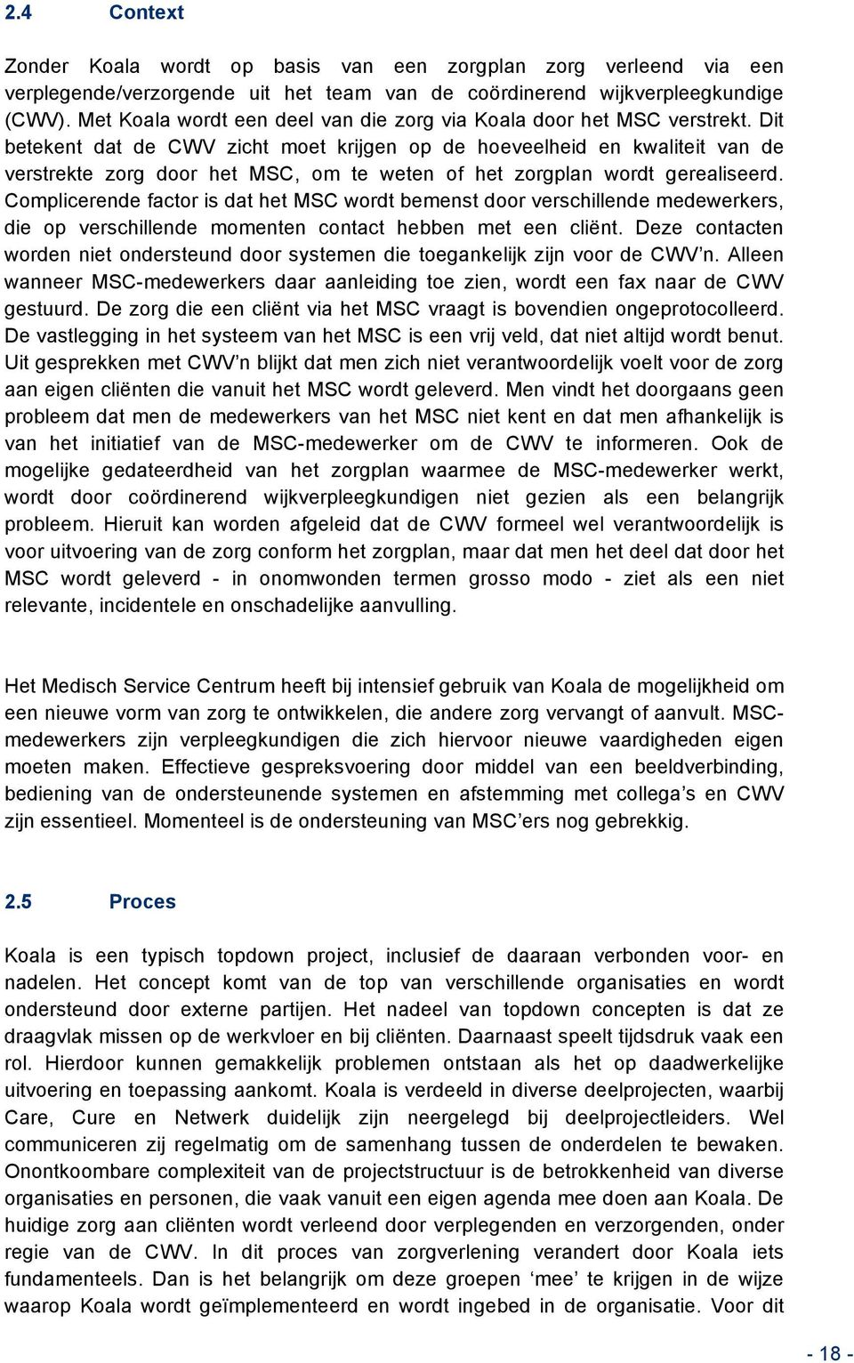 Dit betekent dat de CWV zicht moet krijgen op de hoeveelheid en kwaliteit van de verstrekte zorg door het MSC, om te weten of het zorgplan wordt gerealiseerd.