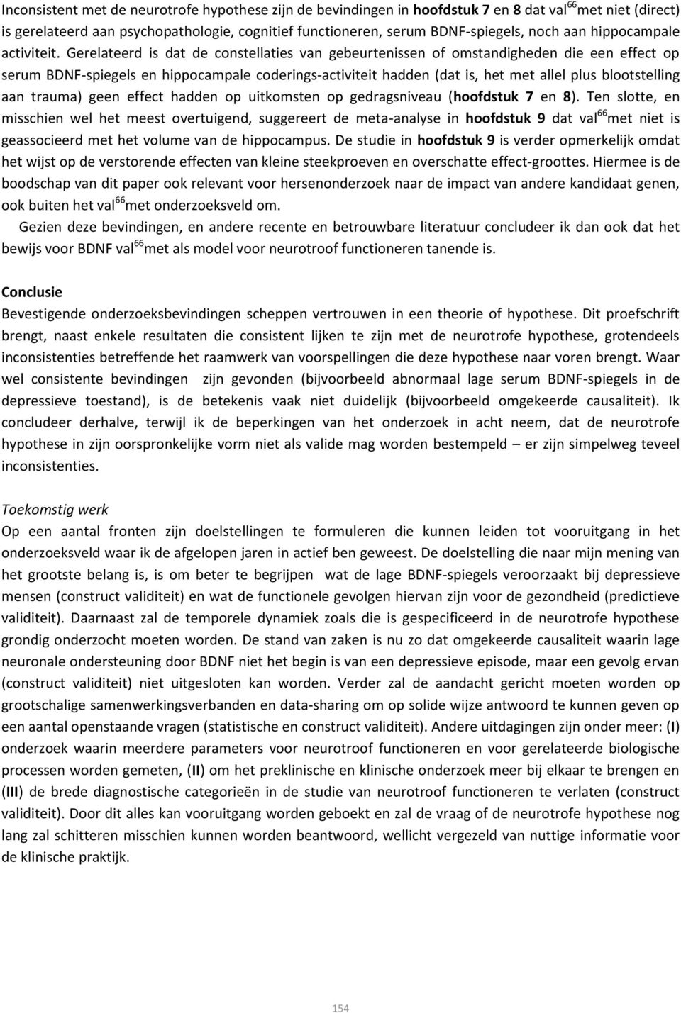 Gerelateerd is dat de constellaties van gebeurtenissen of omstandigheden die een effect op serum BDNF-spiegels en hippocampale coderings-activiteit hadden (dat is, het met allel plus blootstelling