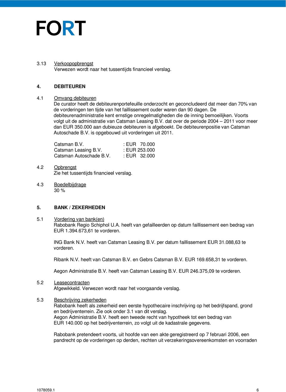 De debiteurenadministratie kent ernstige onregelmatigheden die de inning bemoeilijken. Voorts volgt uit de administratie van Catsman Leasing B.V. dat over de periode 2004 2011 voor meer dan EUR 350.