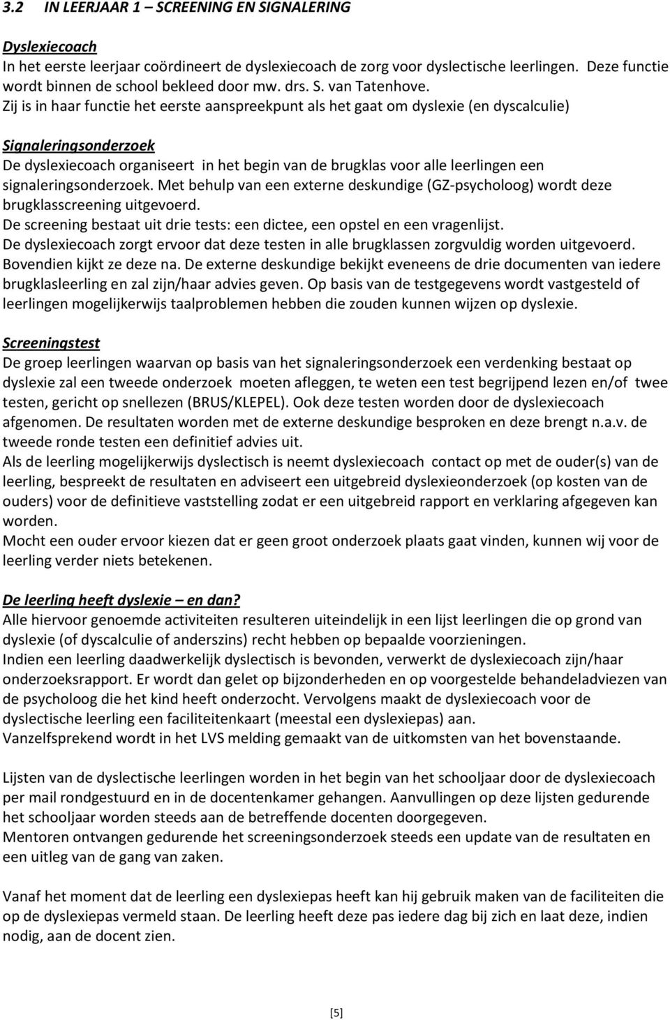 Zij is in haar functie het eerste aanspreekpunt als het gaat om dyslexie (en dyscalculie) Signaleringsonderzoek De dyslexiecoach organiseert in het begin van de brugklas voor alle leerlingen een