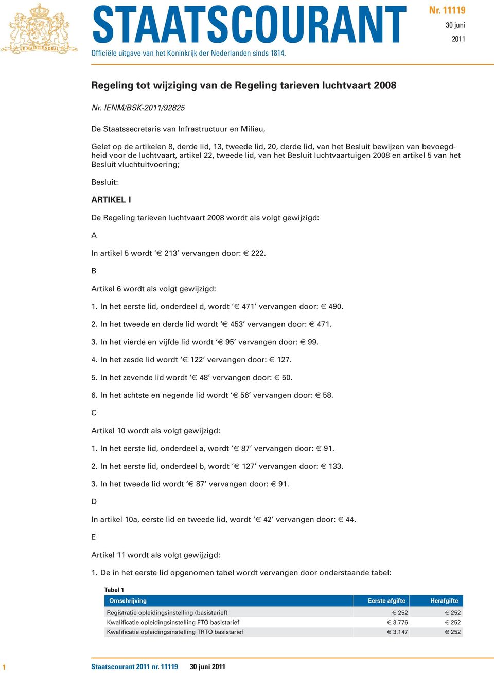 artikel 22, tweede lid, van het Besluit luchtvaartuigen 2008 en artikel 5 van het Besluit vluchtuitvoering; Besluit: ARTIKEL I De Regeling tarieven luchtvaart 2008 wordt als volgt gewijzigd: A In