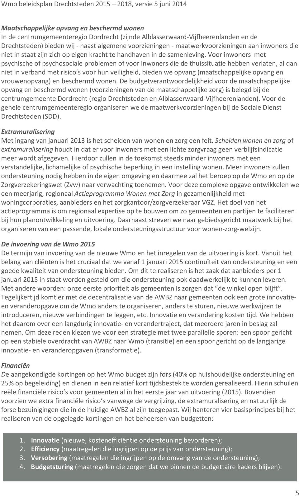 Voor inwoners met psychische of psychosociale problemen of voor inwoners die de thuissituatie hebben verlaten, al dan niet in verband met risico s voor hun veiligheid, bieden we opvang