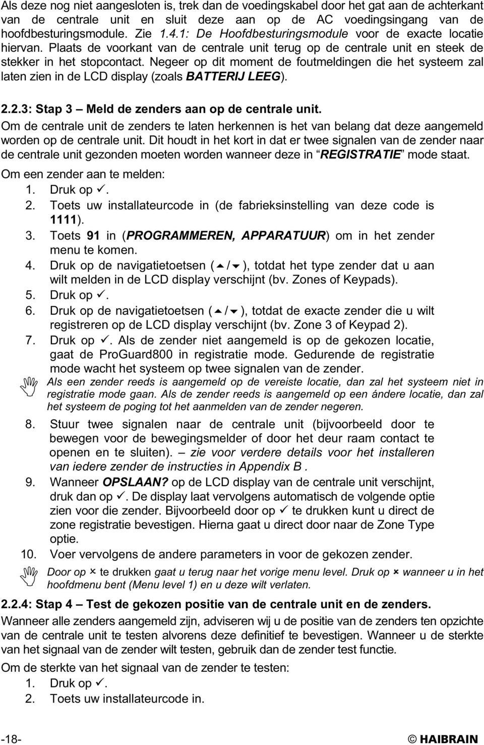 Negeer op dit moment de foutmeldingen die het systeem zal laten zien in de LCD display (zoals BATTERIJ LEEG). 2.2.3: Stap 3 Meld de zenders aan op de centrale unit.