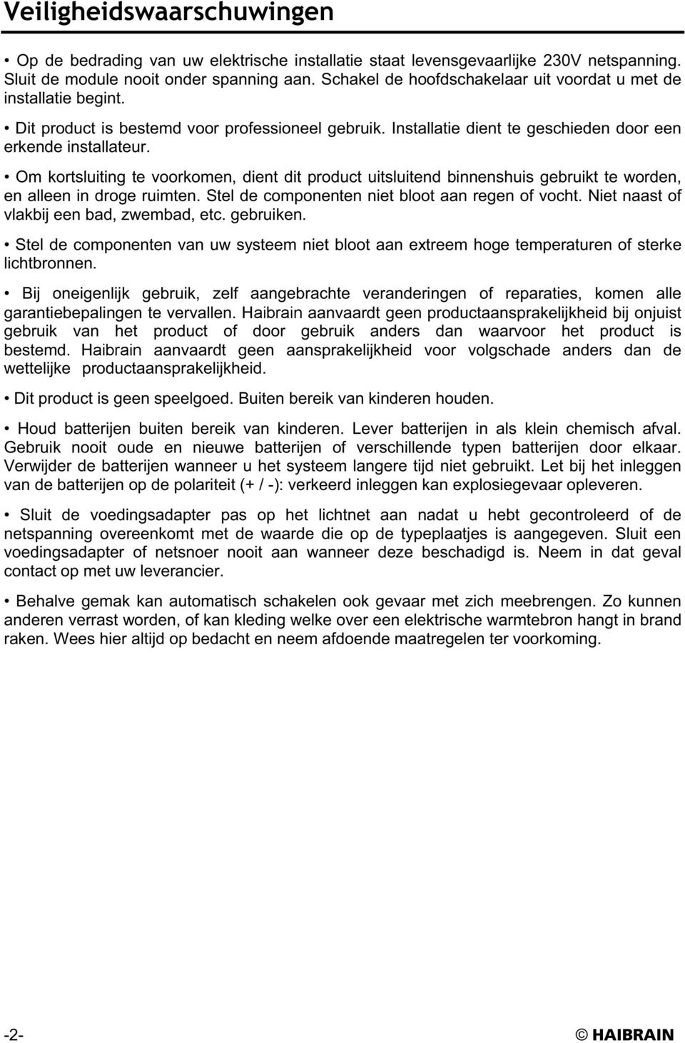 Om kortsluiting te voorkomen, dient dit product uitsluitend binnenshuis gebruikt te worden, en alleen in droge ruimten. Stel de componenten niet bloot aan regen of vocht.