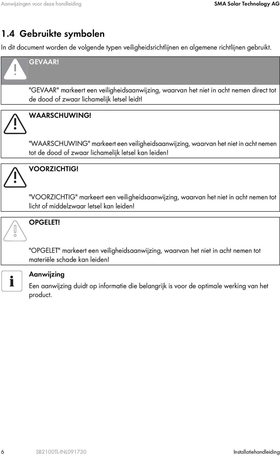 "WAARSCHUWING" markeert een veiligheidsaanwijzing, waarvan het niet in acht nemen tot de dood of zwaar lichamelijk letsel kan leiden! VOORZICHTIG!