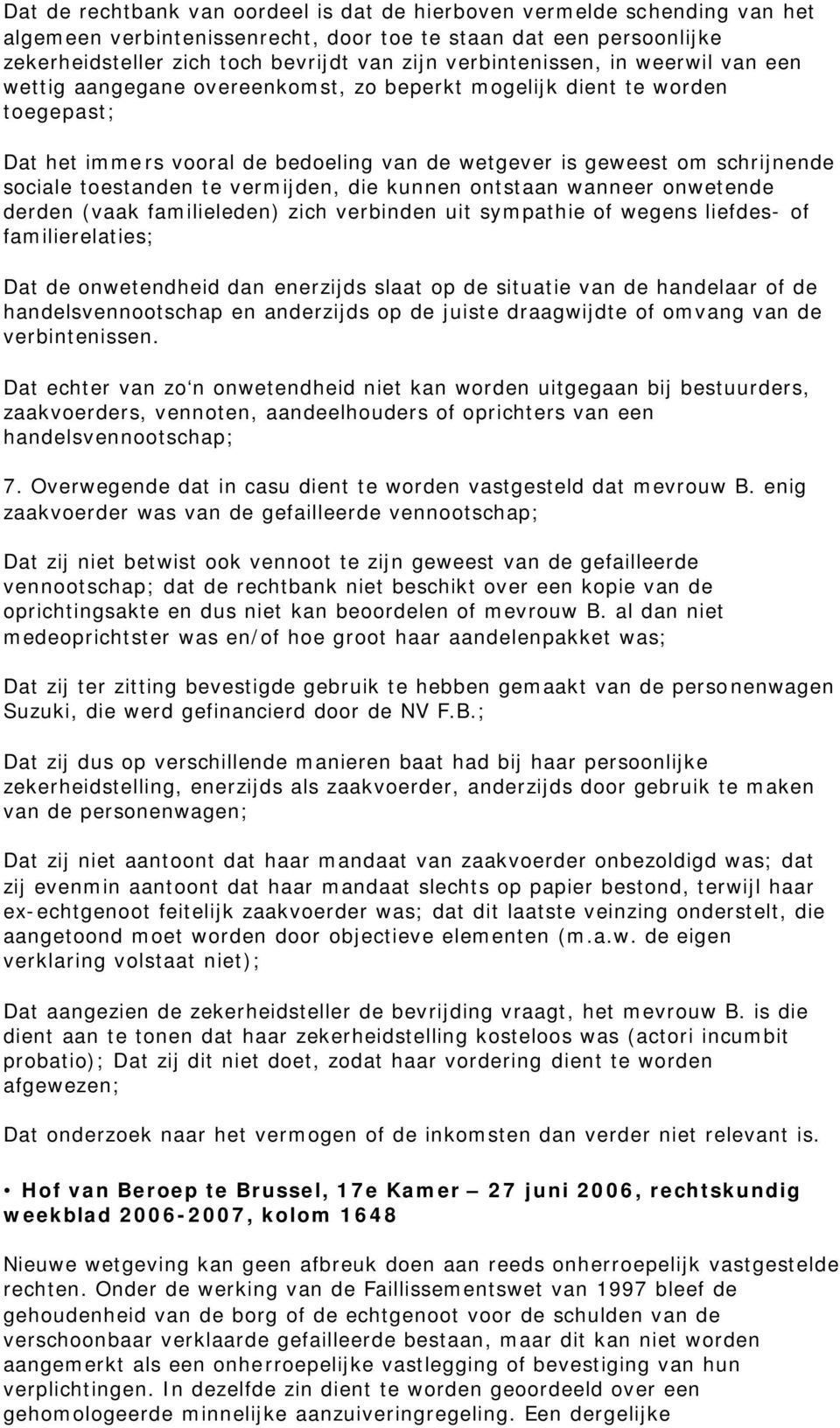 toestanden te vermijden, die kunnen ontstaan wanneer onwetende derden (vaak familieleden) zich verbinden uit sympathie of wegens liefdes- of familierelaties; Dat de onwetendheid dan enerzijds slaat