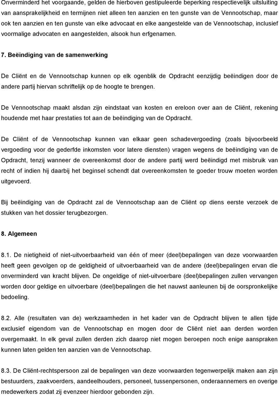 Beëindiging van de samenwerking De Cliënt en de Vennootschap kunnen op elk ogenblik de Opdracht eenzijdig beëindigen door de andere partij hiervan schriftelijk op de hoogte te brengen.