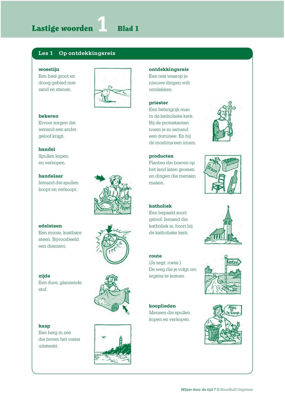 Bij de protestanten noem je zo iemand een dominee. En bij de moslims een imam. producten Planten die boeren op het land laten groeien en dingen die mensen maken. edelsteen Een mooie, kostbare steen.