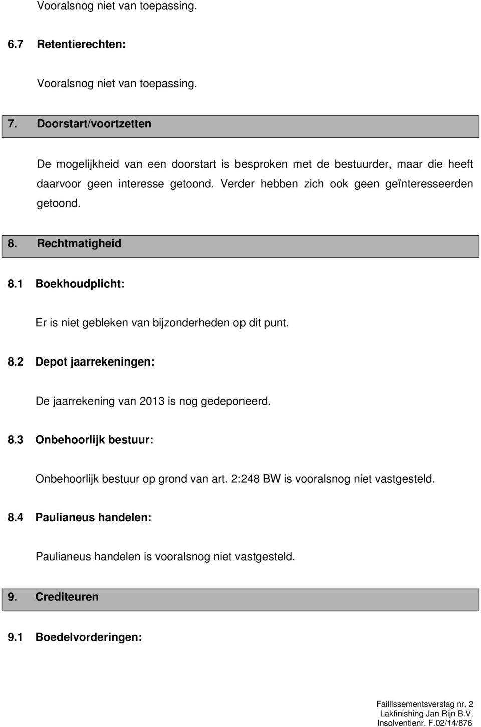 Verder hebben zich ook geen geïnteresseerden getoond. 8. Rechtmatigheid 8.1 Boekhoudplicht: Er is niet gebleken van bijzonderheden op dit punt. 8.2 Depot jaarrekeningen: De jaarrekening van 2013 is nog gedeponeerd.