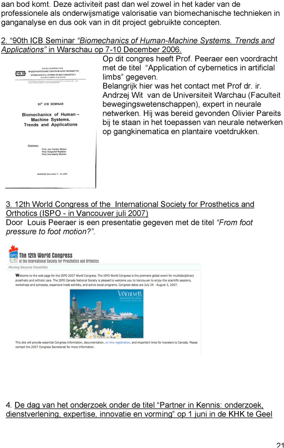 90th ICB Seminar Biomechanics of Human-Machine Systems. Trends and Applications in Warschau op 7-10 December 2006. Op dit congres heeft Prof.