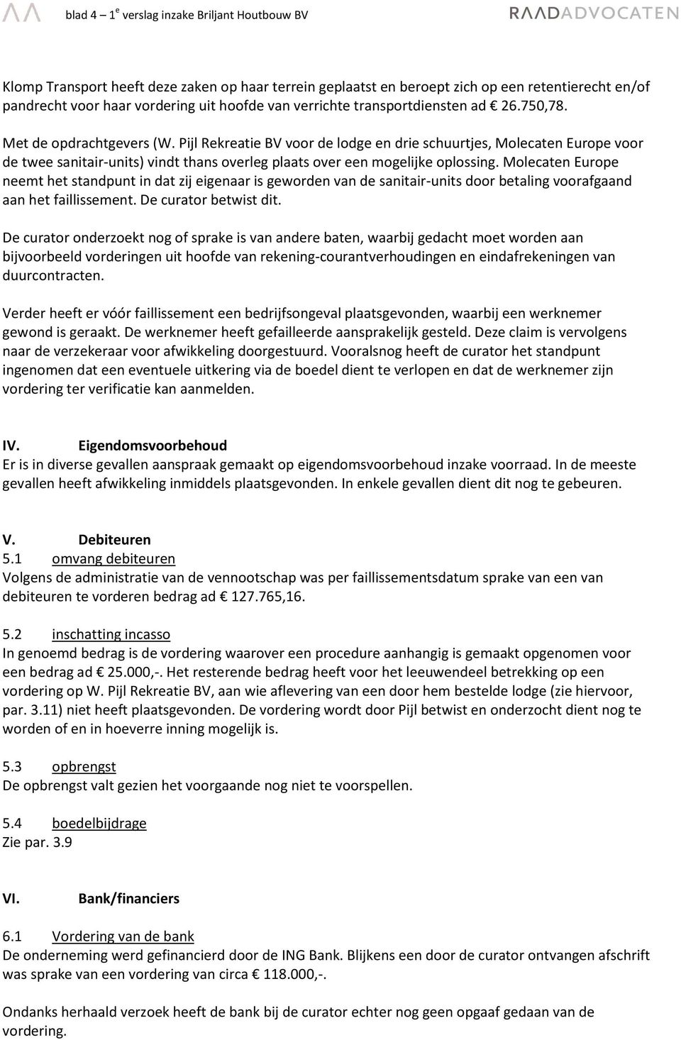 Pijl Rekreatie BV voor de lodge en drie schuurtjes, Molecaten Europe voor de twee sanitair-units) vindt thans overleg plaats over een mogelijke oplossing.