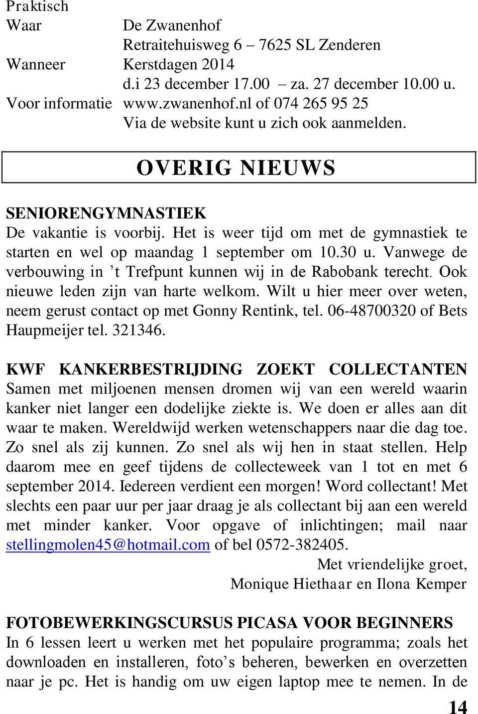 Het is weer tijd om met de gymnastiek te starten en wel op maandag 1 september om 10.30 u. Vanwege de verbouwing in t Trefpunt kunnen wij in de Rabobank terecht.