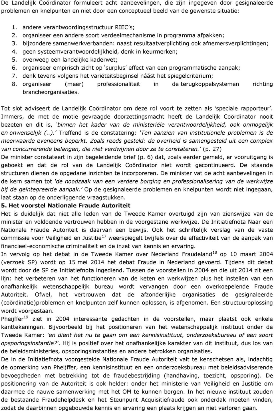 bijzondere samenwerkverbanden: naast resultaatverplichting ook afnemersverplichtingen; 4. geen systeemverantwoordelijkheid, denk in keurmerken; 5. overweeg een landelijke kaderwet; 6.