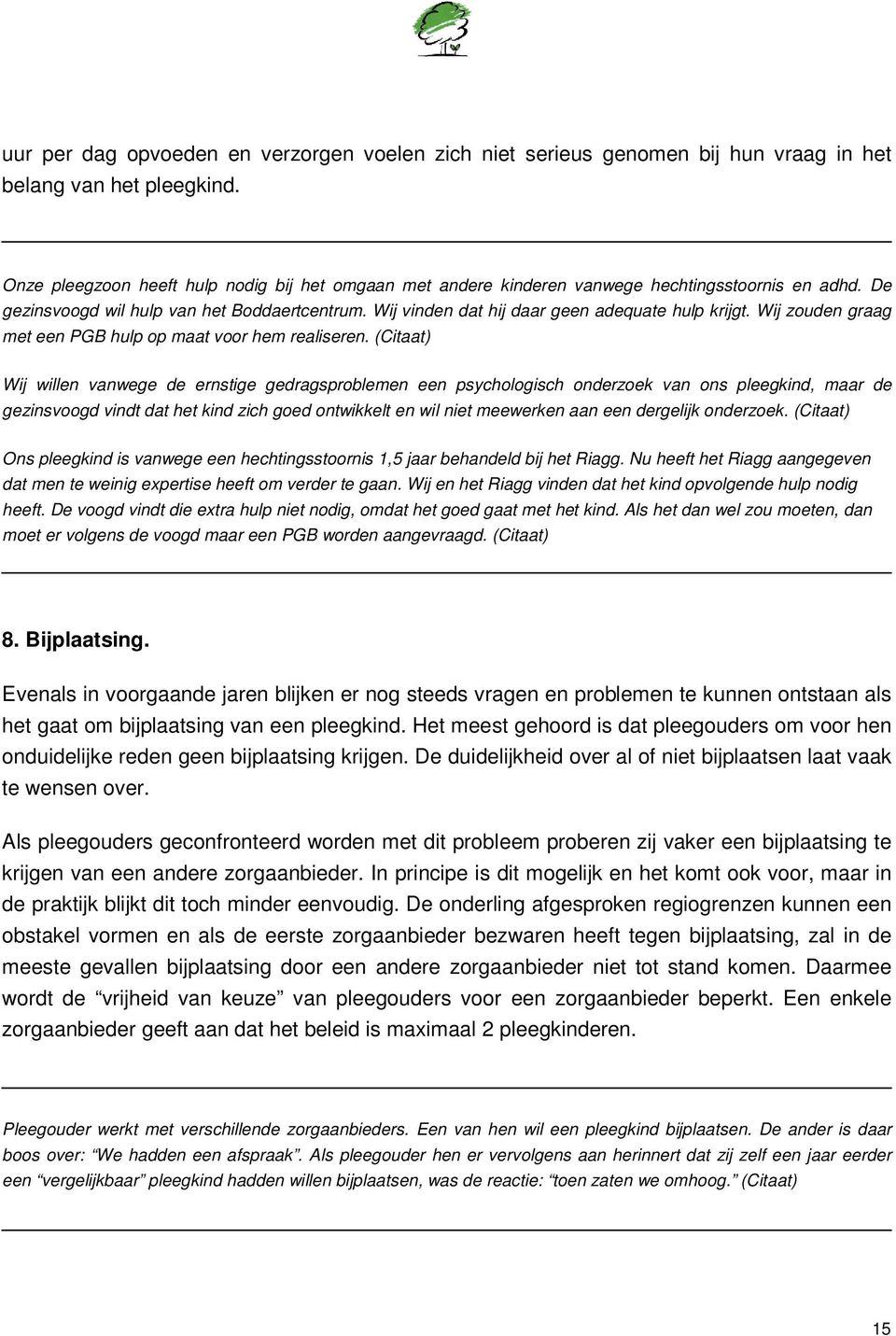 Wij vinden dat hij daar geen adequate hulp krijgt. Wij zouden graag met een PGB hulp op maat voor hem realiseren.