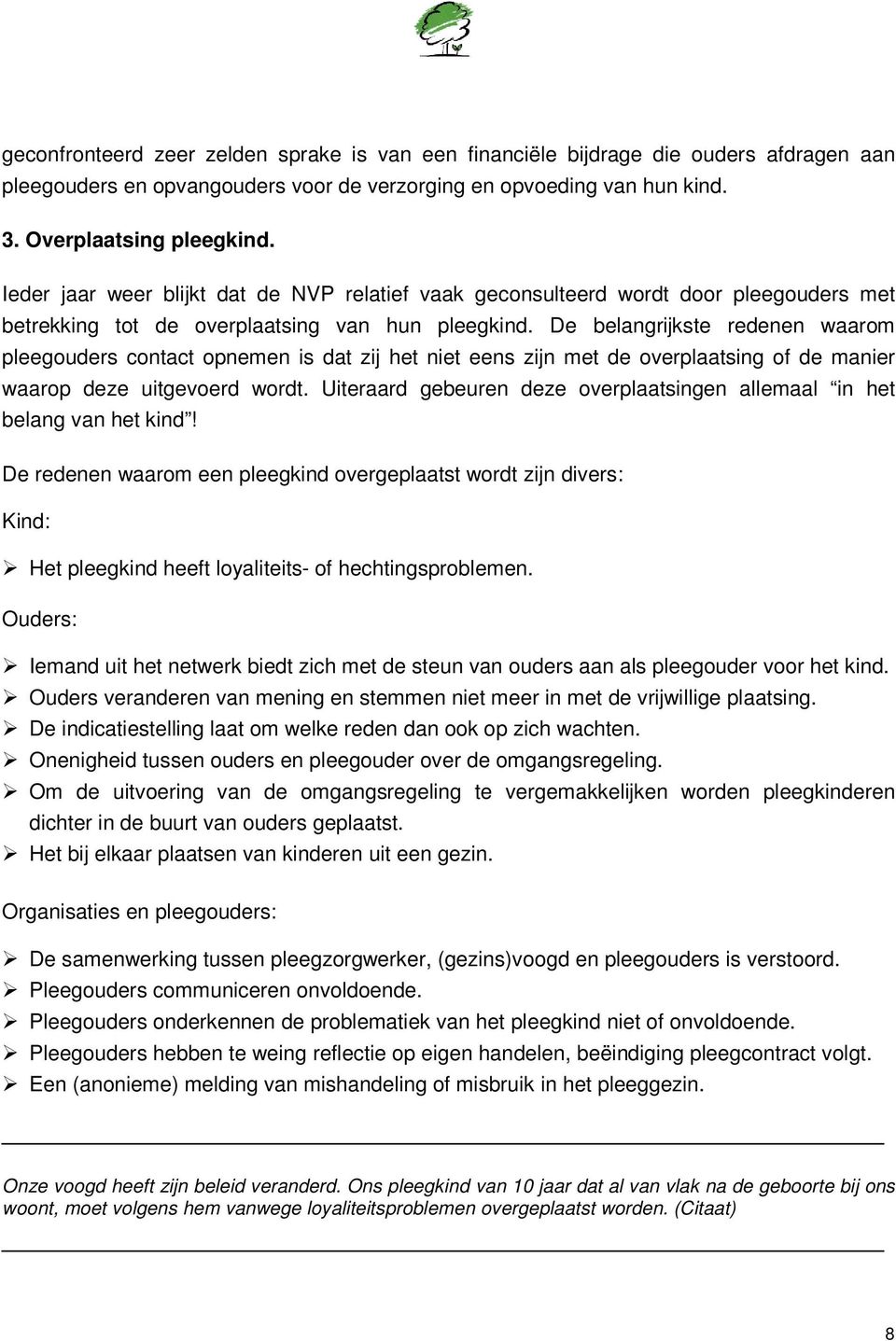 De belangrijkste redenen waarom pleegouders contact opnemen is dat zij het niet eens zijn met de overplaatsing of de manier waarop deze uitgevoerd wordt.