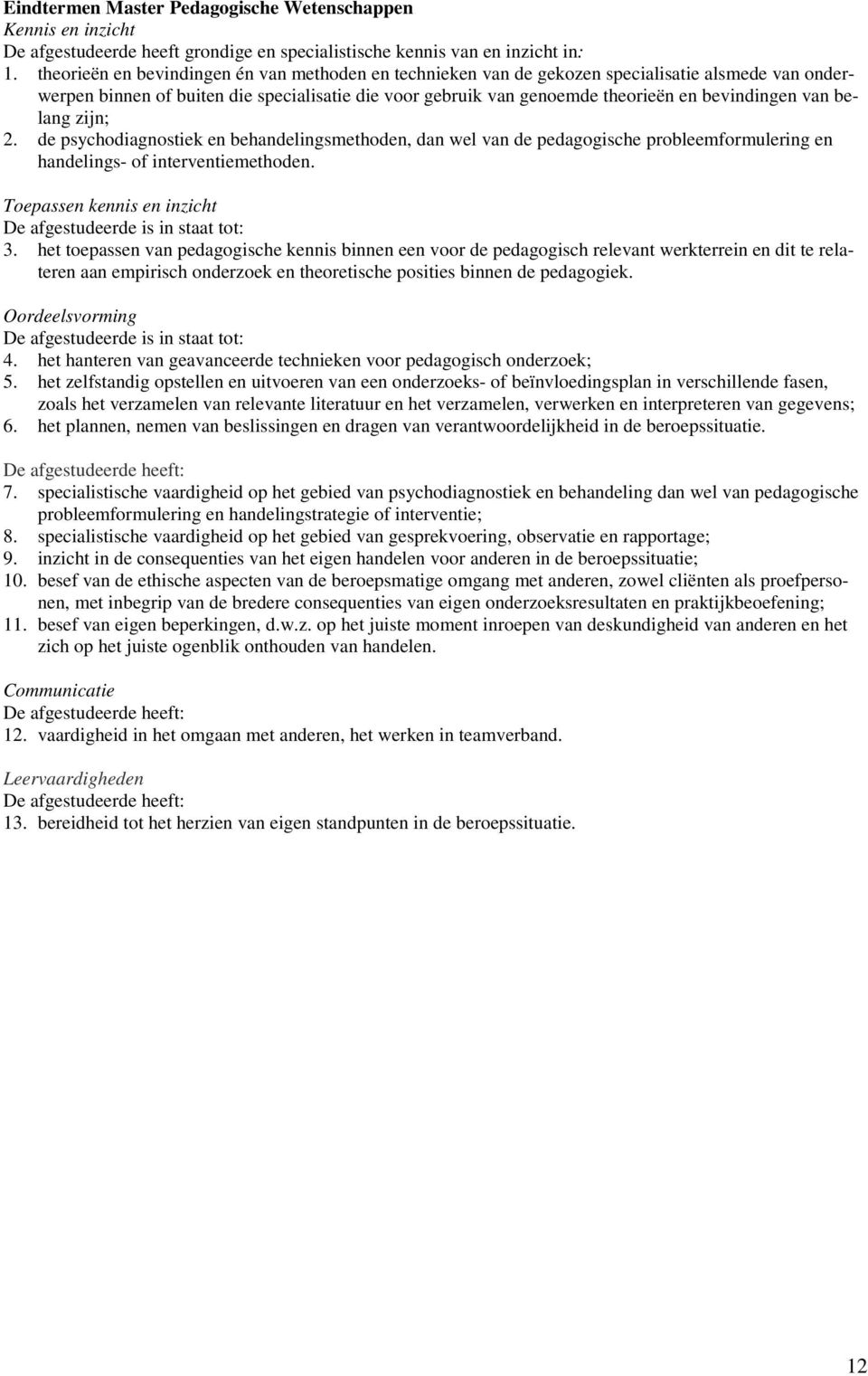 van belang zijn; 2. de psychodiagnostiek en behandelingsmethoden, dan wel van de pedagogische probleemformulering en handelings- of interventiemethoden.