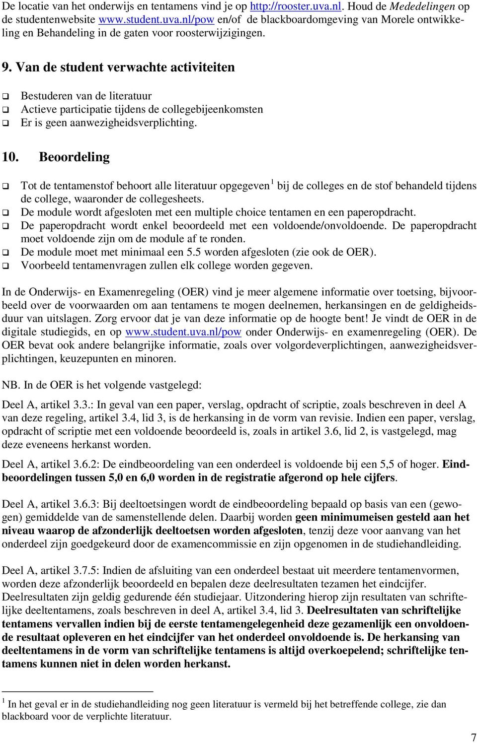 Beoordeling Tot de tentamenstof behoort alle literatuur opgegeven 1 bij de colleges en de stof behandeld tijdens de college, waaronder de collegesheets.