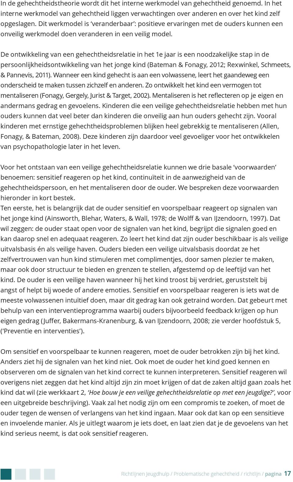 De ontwikkeling van een gehechtheidsrelatie in het 1e jaar is een noodzakelijke stap in de persoonlijkheidsontwikkeling van het jonge kind (Bateman & Fonagy, 2012; Rexwinkel, Schmeets, & Pannevis,