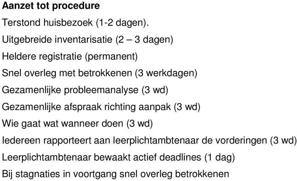 werkdagen) Gezamenlijke prbleemanalyse (3 wd) Gezamenlijke afspraak richting aanpak (3 wd) Wie gaat wat