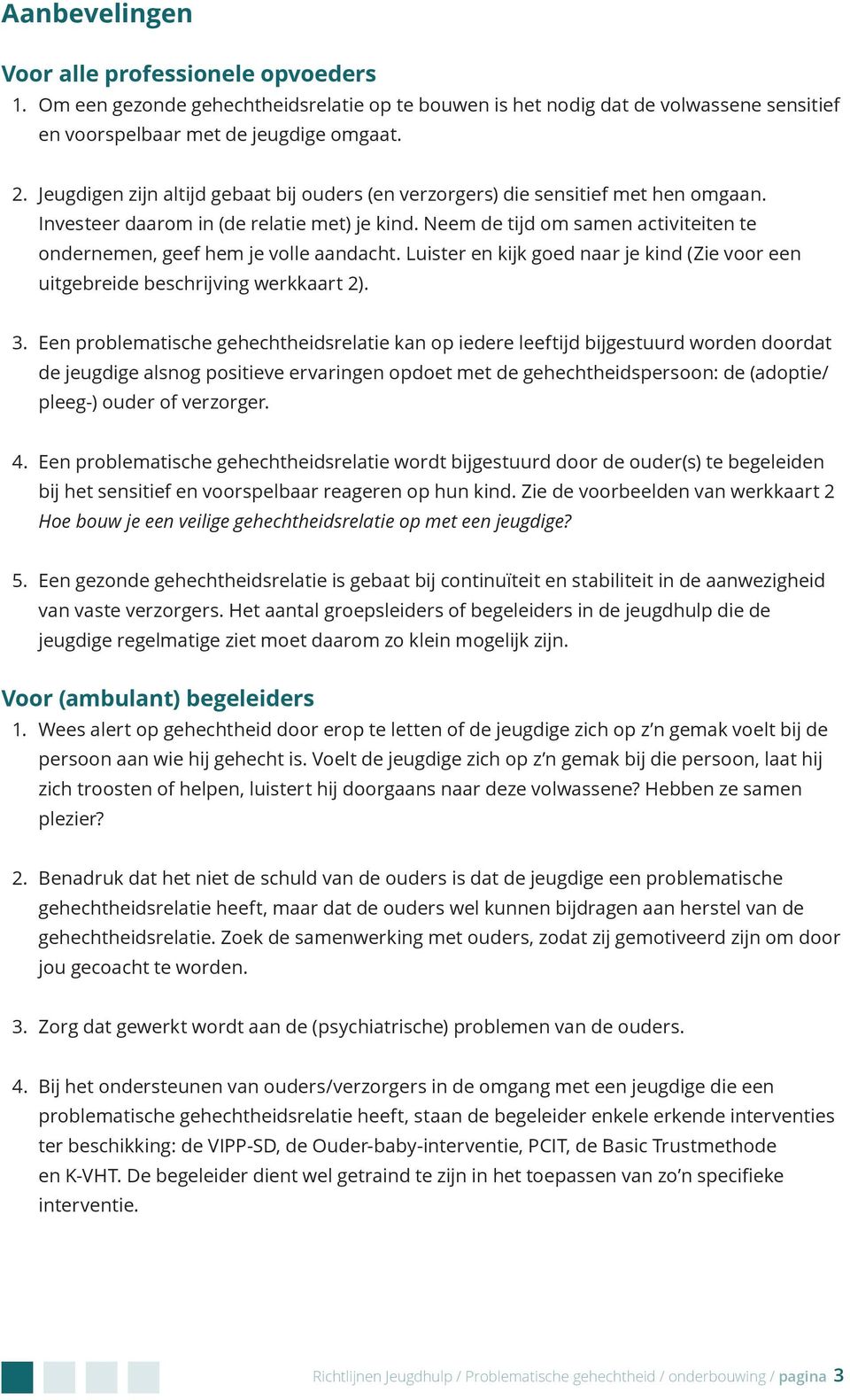 Neem de tijd om samen activiteiten te ondernemen, geef hem je volle aandacht. Luister en kijk goed naar je kind (Zie voor een uitgebreide beschrijving werkkaart 2). 3.