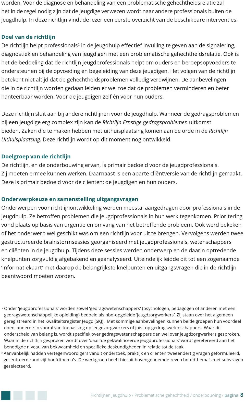 Doel van de richtlijn De richtlijn helpt professionals 2 in de jeugdhulp effectief invulling te geven aan de signalering, diagnostiek en behandeling van jeugdigen met een problematische