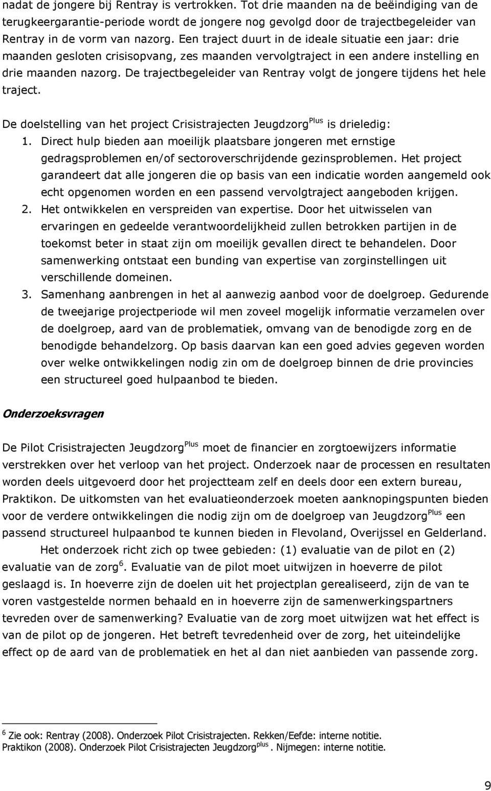 Een traject duurt in de ideale situatie een jaar: drie maanden gesloten crisisopvang, zes maanden vervolgtraject in een andere instelling en drie maanden nazorg.