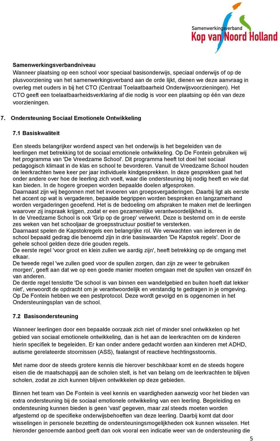 Het CTO geeft een toelaatbaarheidsverklaring af die nodig is voor een plaatsing op één van deze voorzieningen. 7. Ondersteuning Sociaal Emotionele Ontwikkeling 7.