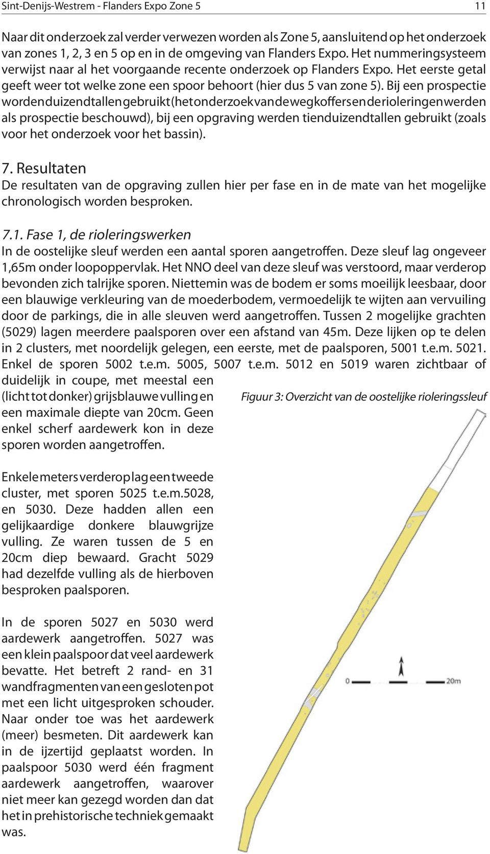 Bij een prospectie worden duizendtallen gebruikt (het onderzoek van de wegkoffers en de rioleringen werden als prospectie beschouwd), bij een opgraving werden tienduizendtallen gebruikt (zoals voor