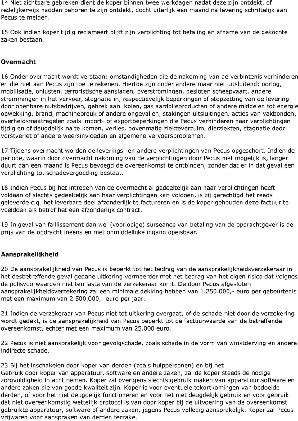 Overmacht 16 Onder overmacht wordt verstaan: omstandigheden die de nakoming van de verbintenis verhinderen en die niet aan Pecus zijn toe te rekenen.