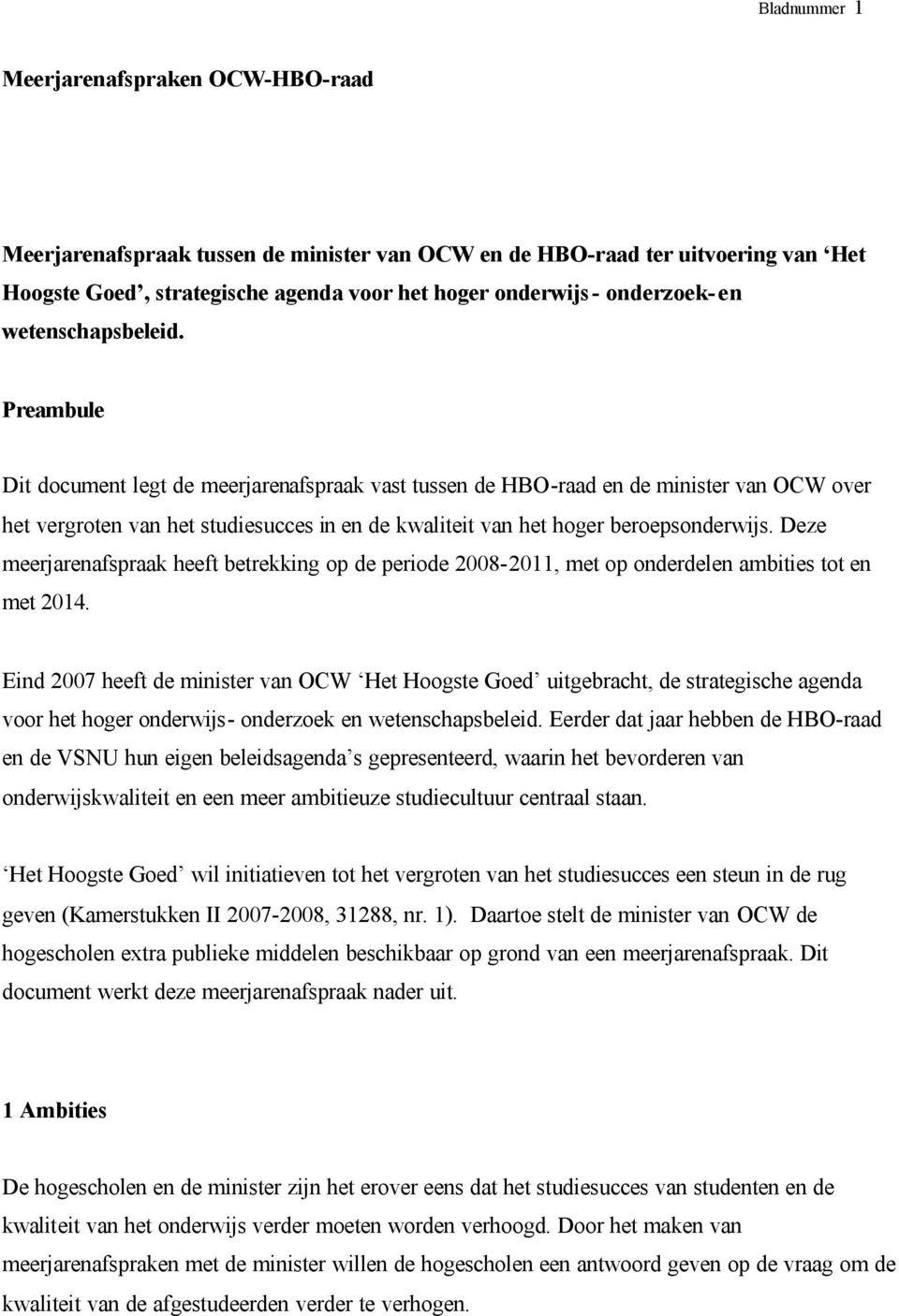 Preambule Dit document legt de meerjarenafspraak vast tussen de HBO-raad en de minister van OCW over het vergroten van het studiesucces in en de kwaliteit van het hoger beroepsonderwijs.