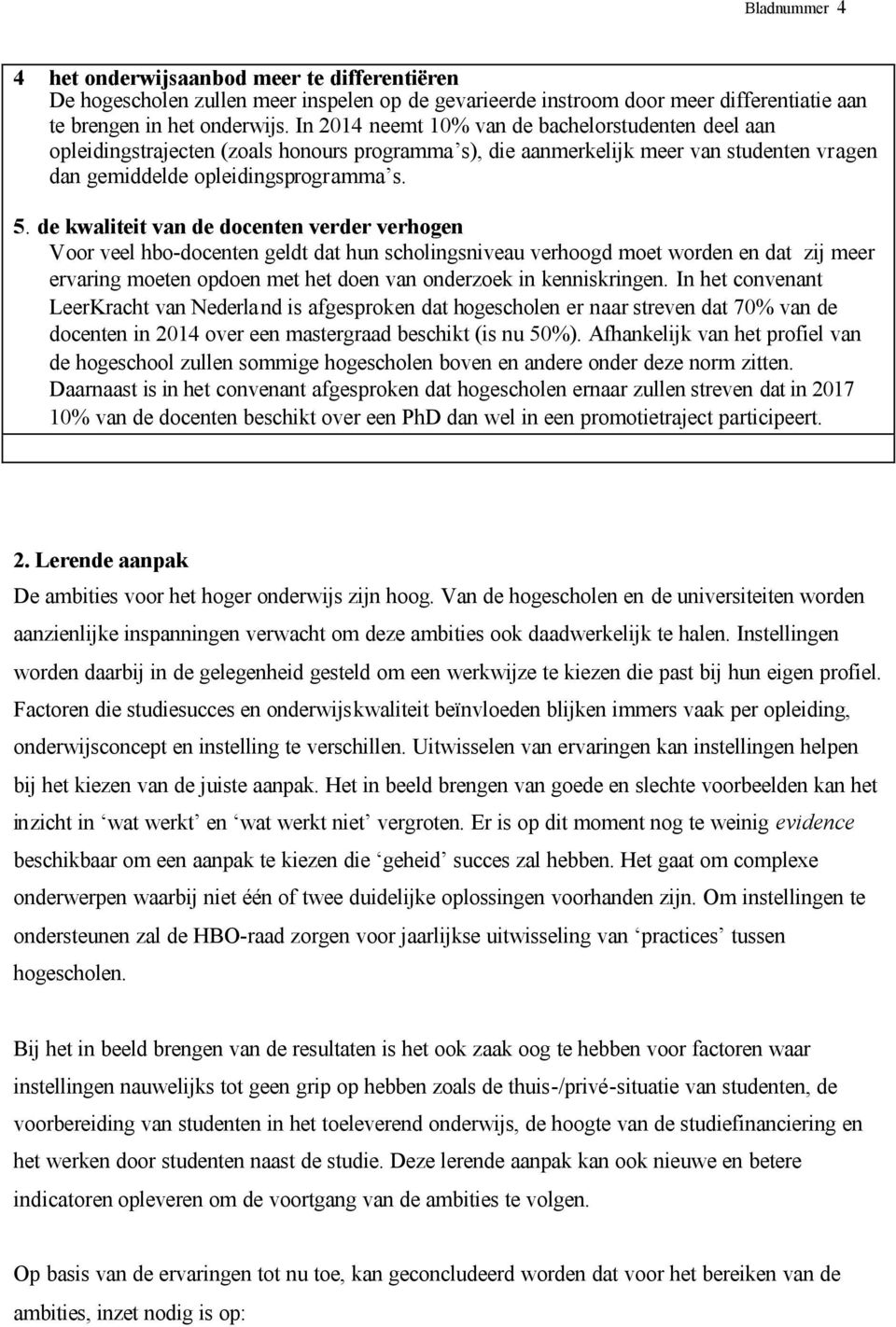 de kwaliteit van de docenten verder verhogen Voor veel hbo-docenten geldt dat hun scholingsniveau verhoogd moet worden en dat zij meer ervaring moeten opdoen met het doen van onderzoek in