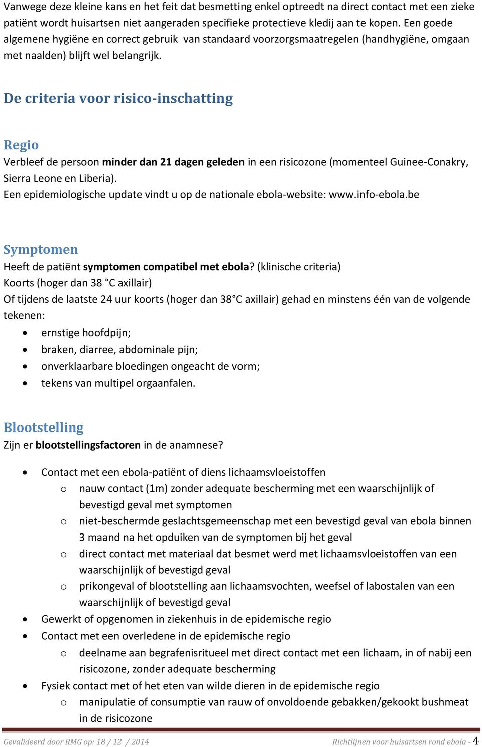 De criteria voor risico-inschatting Regio Verbleef de persoon minder dan 21 dagen geleden in een risicozone (momenteel Guinee-Conakry, Sierra Leone en Liberia).