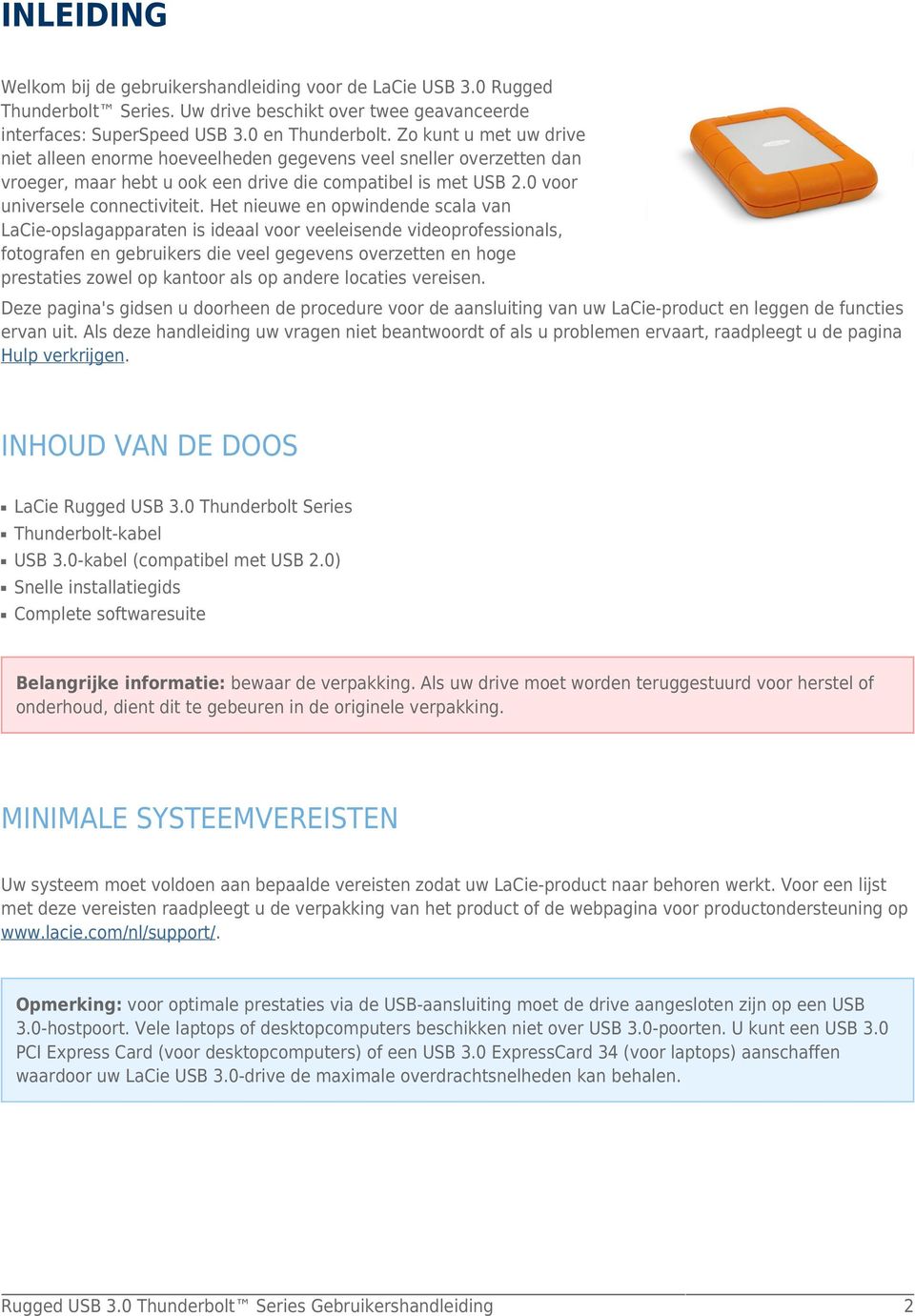 Het nieuwe en opwindende scala van LaCie-opslagapparaten is ideaal voor veeleisende videoprofessionals, fotografen en gebruikers die veel gegevens overzetten en hoge prestaties zowel op kantoor als