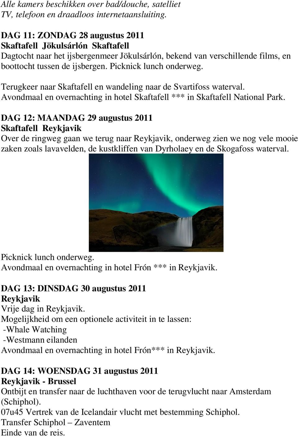 Terugkeer naar Skaftafell en wandeling naar de Svartifoss waterval. Avondmaal en overnachting in hotel Skaftafell *** in Skaftafell National Park.