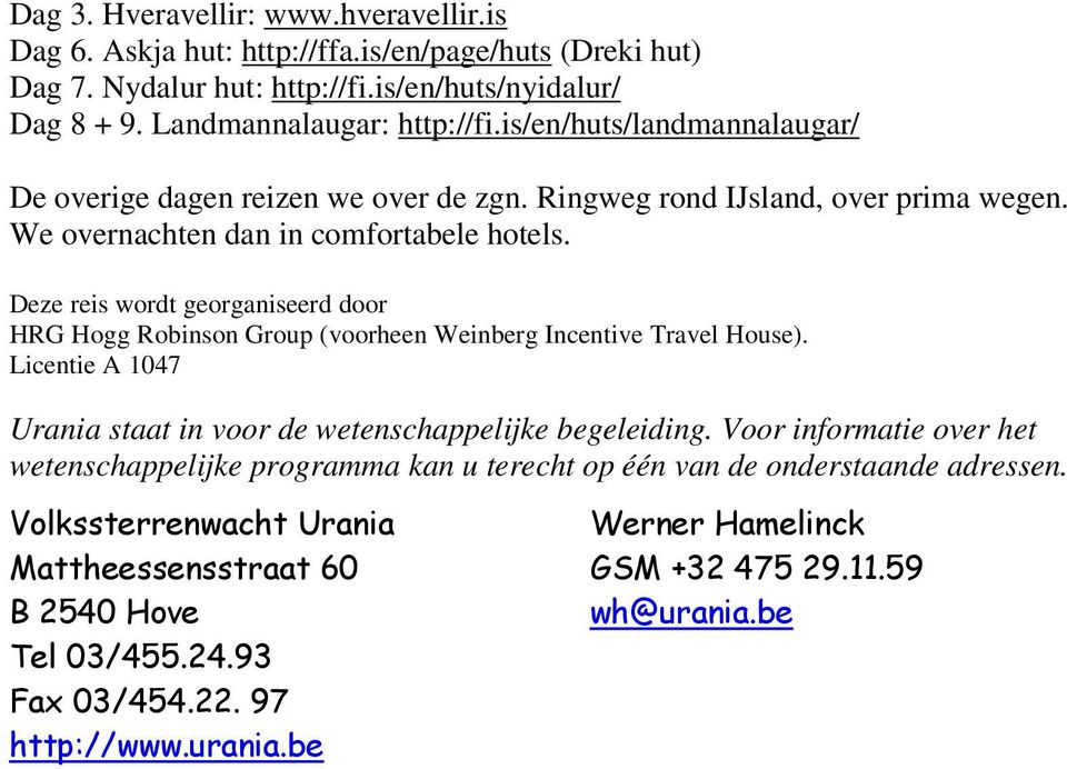 Deze reis wordt georganiseerd door HRG Hogg Robinson Group (voorheen Weinberg Incentive Travel House). Licentie A 1047 Urania staat in voor de wetenschappelijke begeleiding.