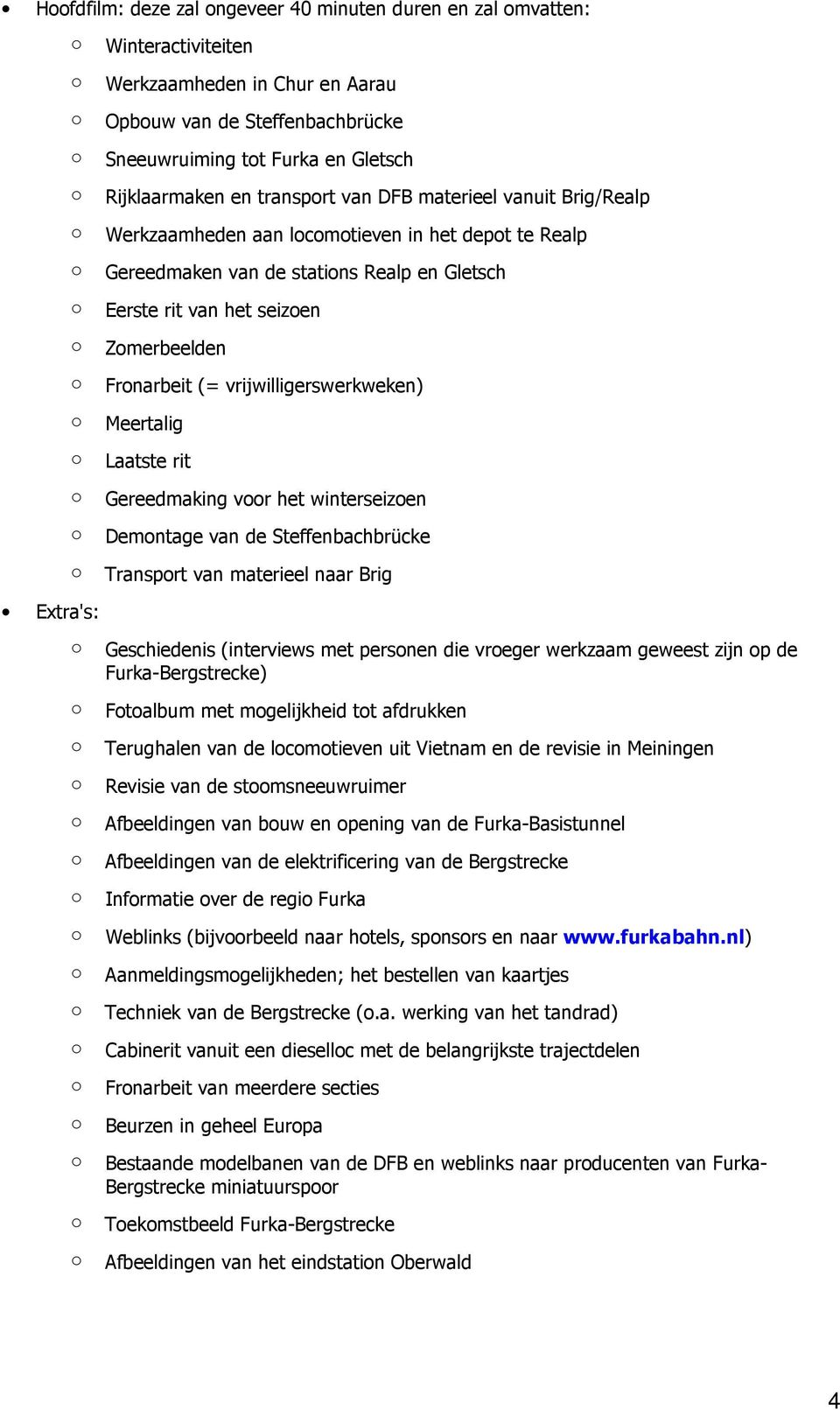 vrijwilligerswerkweken) Meertalig Laatste rit Gereedmaking vr het winterseizen Demntage van de Steffenbachbrücke Transprt van materieel naar Brig Geschiedenis (interviews met persnen die vreger