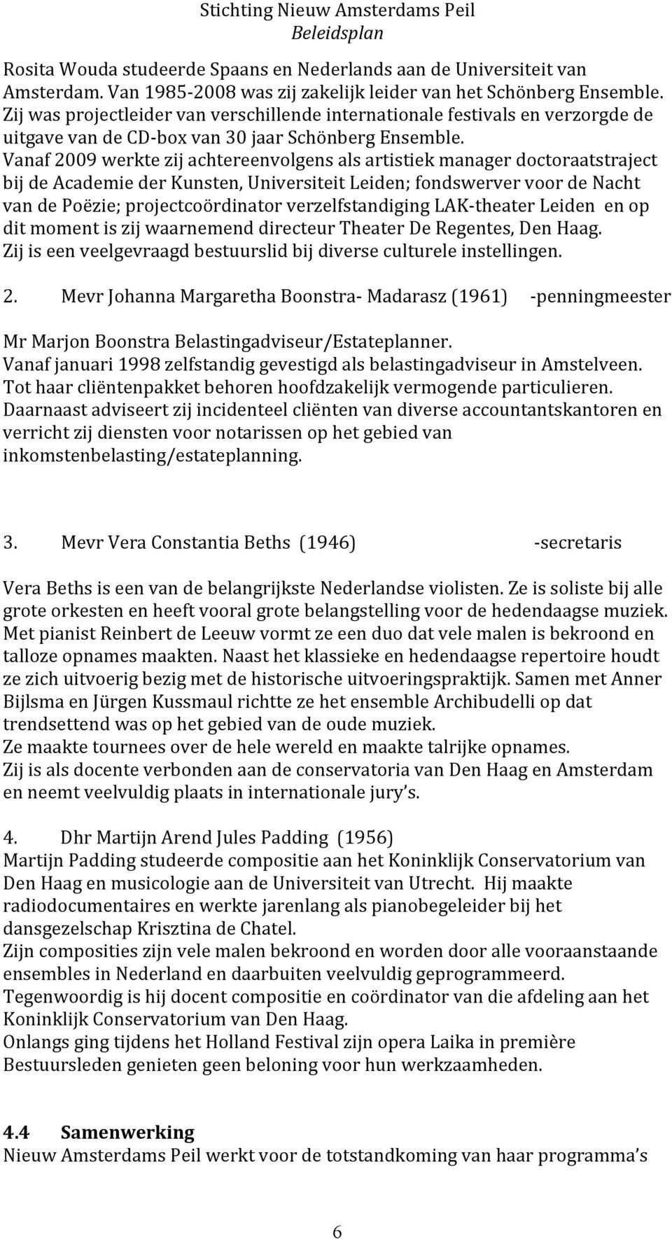 Vanaf 2009 werkte zij achtereenvolgens als artistiek manager doctoraatstraject bij de Academie der Kunsten, Universiteit Leiden; fondswerver voor de Nacht van de Poëzie; projectcoördinator