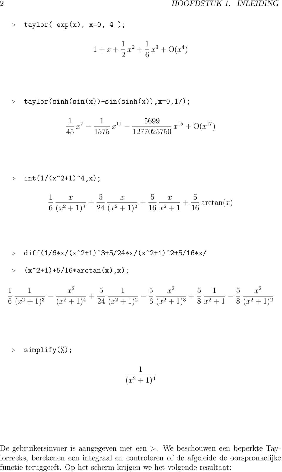 int(1/(x^2+1)^4,x); 1 6 x (x 2 + 1) + 5 3 24 x (x 2 + 1) + 5 2 16 x x 2 + 1 + 5 16 arctan(x) 1 6 > diff(1/6*x/(x^2+1)^3+5/24*x/(x^2+1)^2+5/16*x/ > (x^2+1)+5/16*arctan(x),x); 1 (x