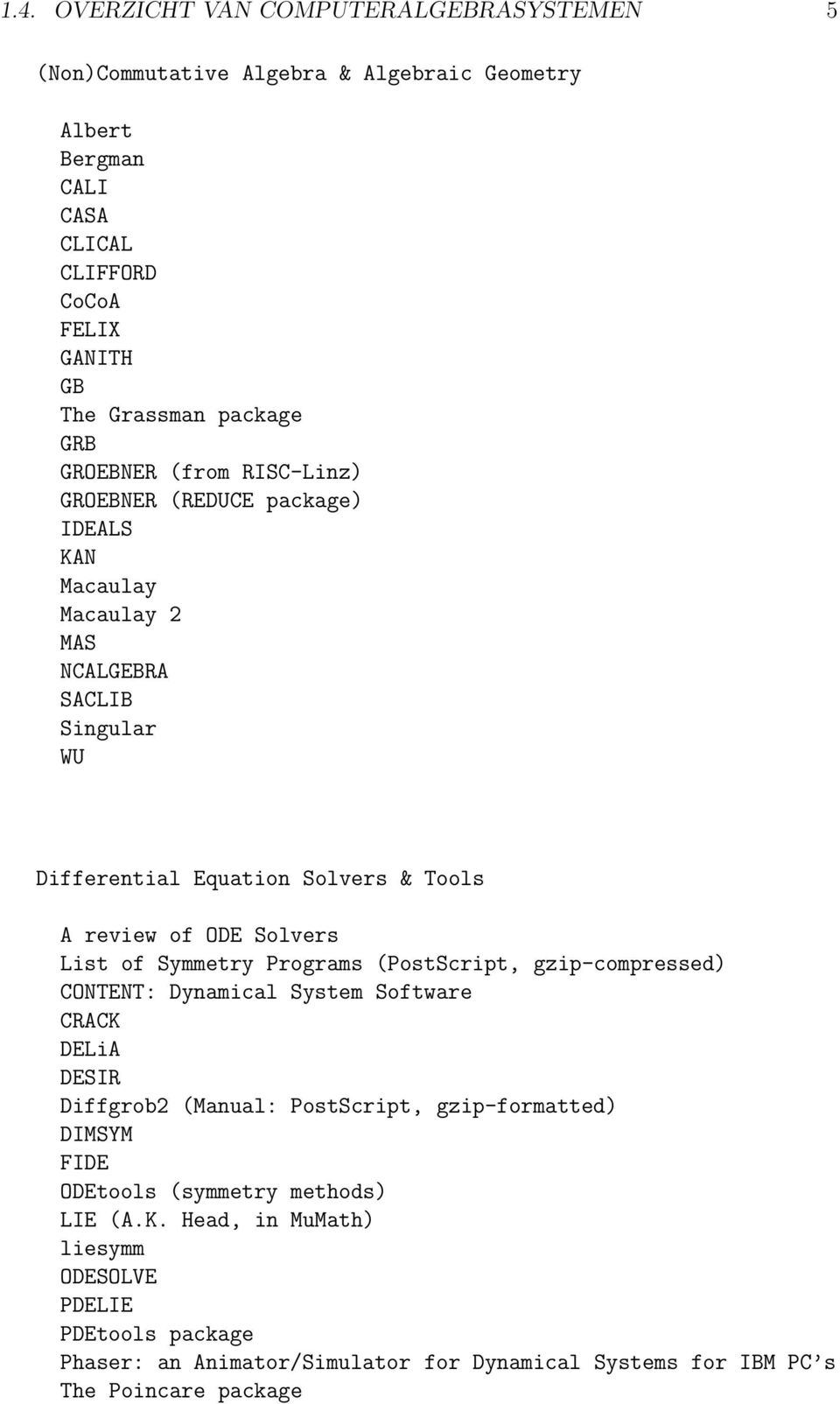 Solvers List of Symmetry Programs (PostScript, gzip-compressed) CONTENT: Dynamical System Software CRACK DELiA DESIR Diffgrob2 (Manual: PostScript, gzip-formatted) DIMSYM FIDE