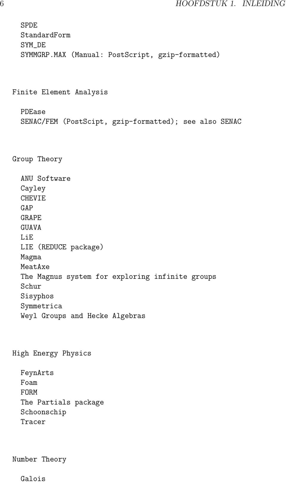 SENAC Group Theory ANU Software Cayley CHEVIE GAP GRAPE GUAVA LiE LIE (REDUCE package) Magma MeatAxe The Magnus system