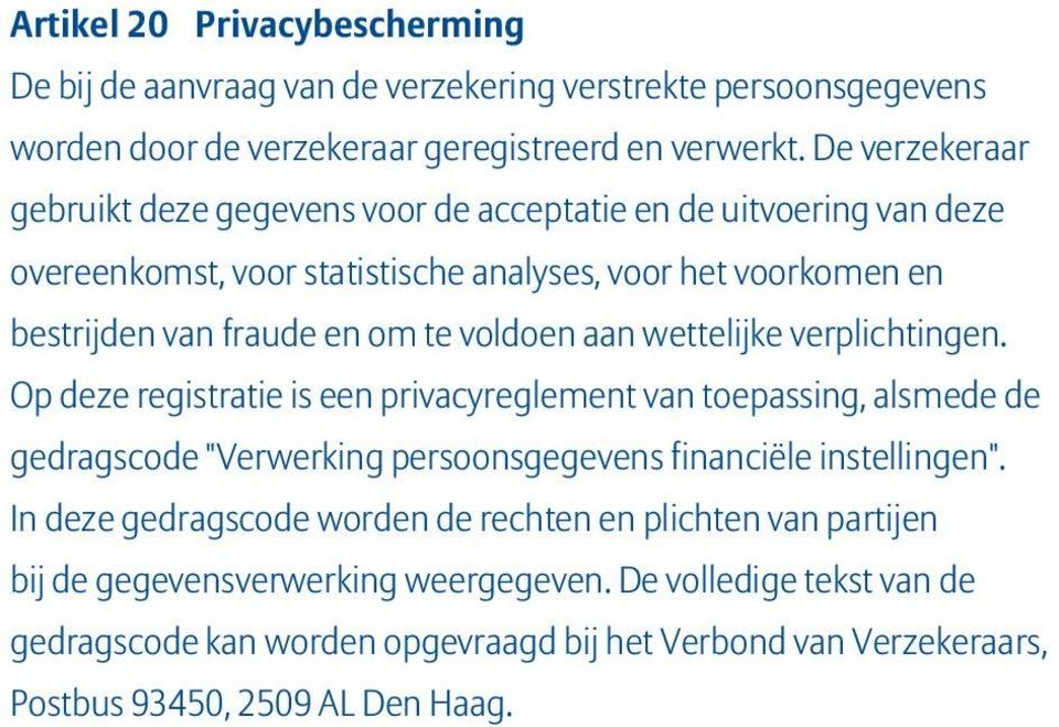 voldoen aan wettelijke verplichtingen. Op deze registratie is een privacyreglement van toepassing, alsmede de gedragscode "Verwerking persoonsgegevens financiële instellingen".