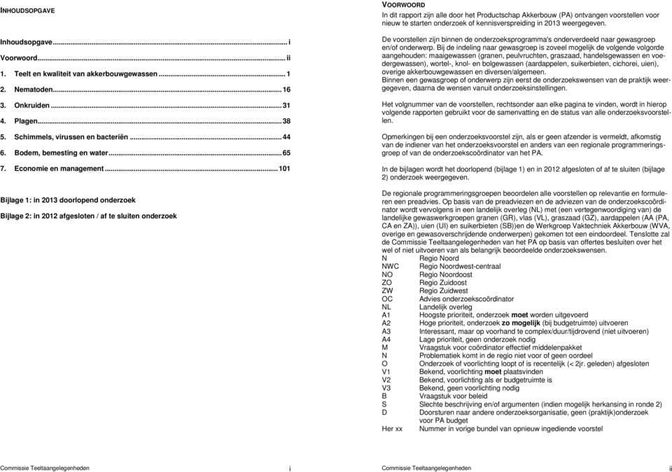 .. 101 Bijlage 1: in 2013 doorlopend onderzoek Bijlage 2: in 2012 afgesloten / af te sluiten onderzoek VOORWOORD In dit rapport zijn alle door het Productschap Akkerbouw (PA) ontvangen voorstellen