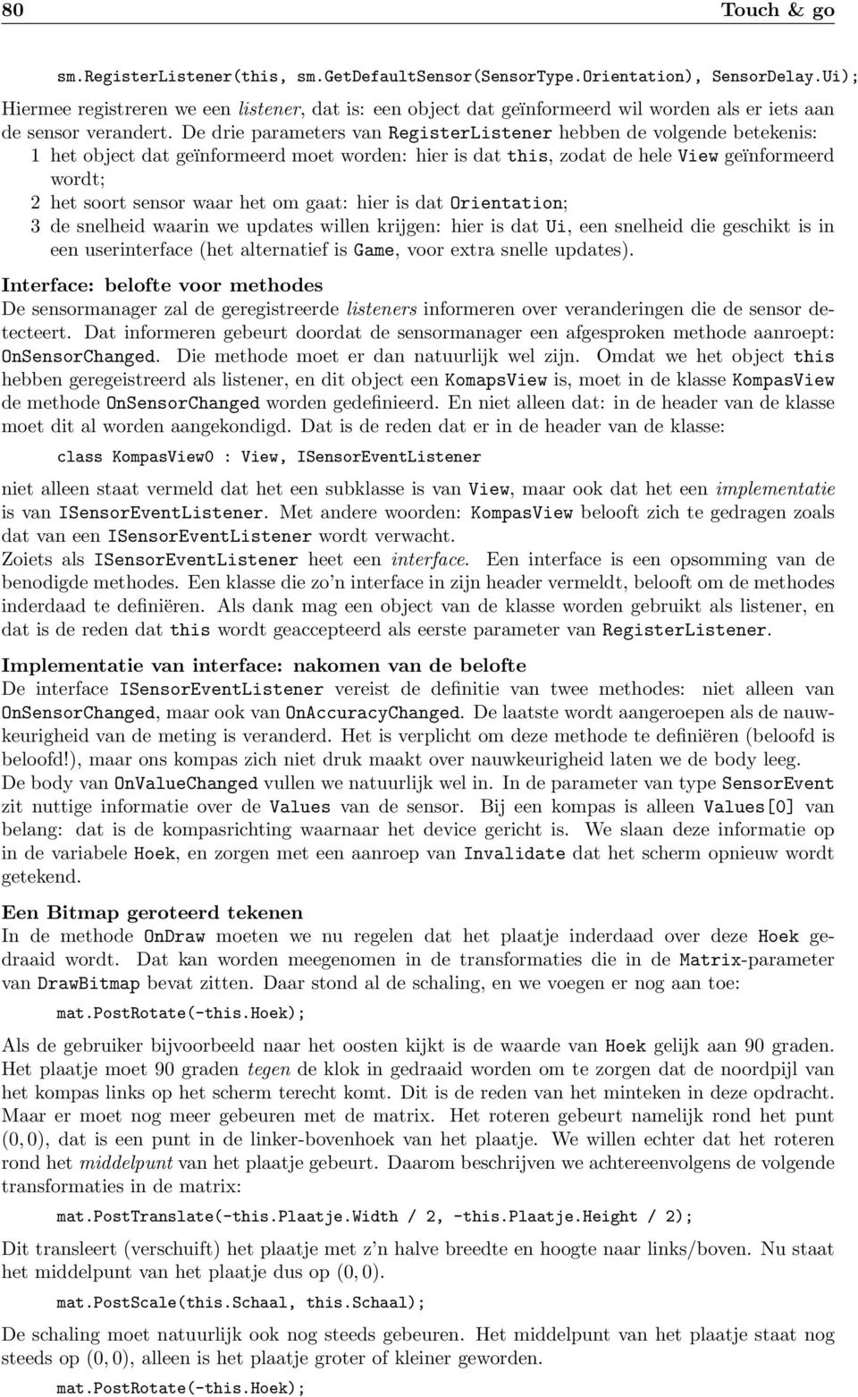 De drie parameters van RegisterListener hebben de volgende betekenis: 1 het object dat geïnformeerd moet worden: hier is dat this, zodat de hele View geïnformeerd wordt; 2 het soort sensor waar het