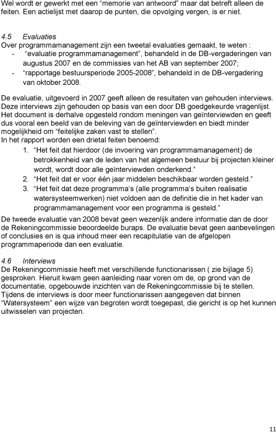 van september 2007; - rapportage bestuursperiode 2005-2008, behandeld in de DB-vergadering van oktober 2008. De evaluatie, uitgevoerd in 2007 geeft alleen de resultaten van gehouden interviews.