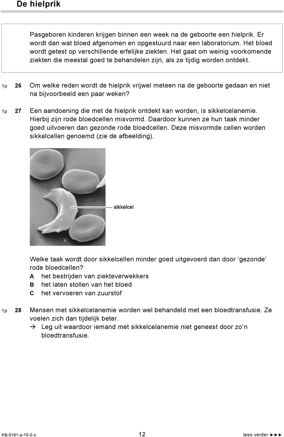 1p 26 Om welke reden wordt de hielprik vrijwel meteen na de geboorte gedaan en niet na bijvoorbeeld een paar weken? 1p 27 Een aandoening die met de hielprik ontdekt kan worden, is sikkelcelanemie.