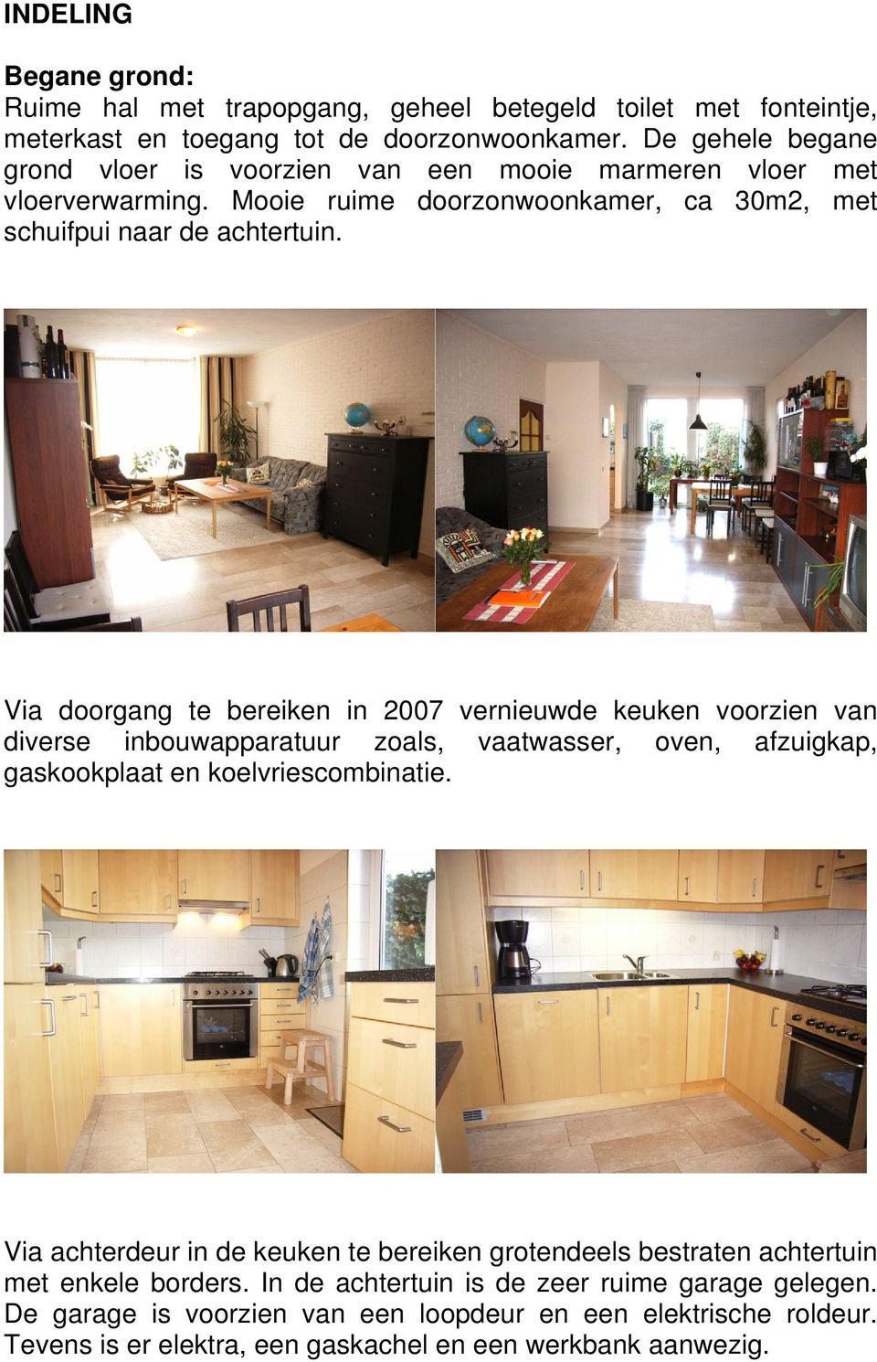 Via doorgang te bereiken in 2007 vernieuwde keuken voorzien van diverse inbouwapparatuur zoals, vaatwasser, oven, afzuigkap, gaskookplaat en koelvriescombinatie.